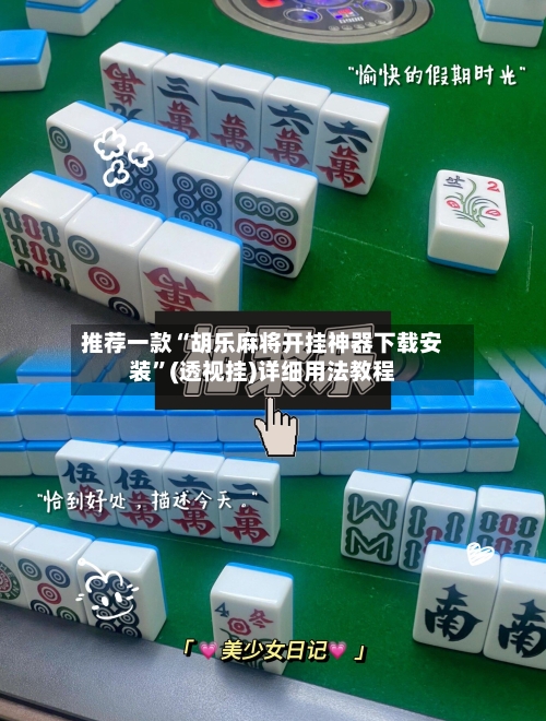 推荐一款“胡乐麻将开挂神器下载安装”(透视挂)详细用法教程