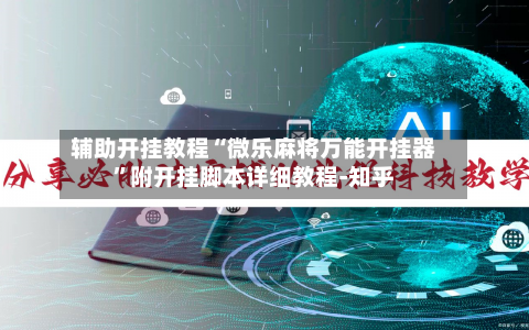 辅助开挂教程“微乐麻将万能开挂器”附开挂脚本详细教程-知乎-第3张图片