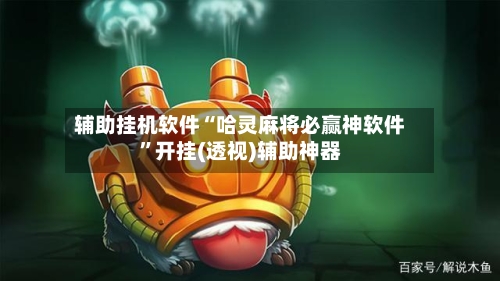 辅助挂机软件“哈灵麻将必赢神软件”开挂(透视)辅助神器