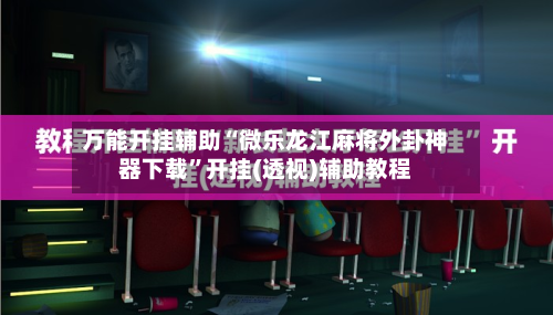 万能开挂辅助“微乐龙江麻将外卦神器下载”开挂(透视)辅助教程-第2张图片