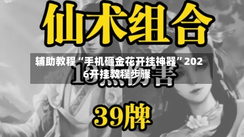 辅助教程“手机砸金花开挂神器”2026开挂教程步骤