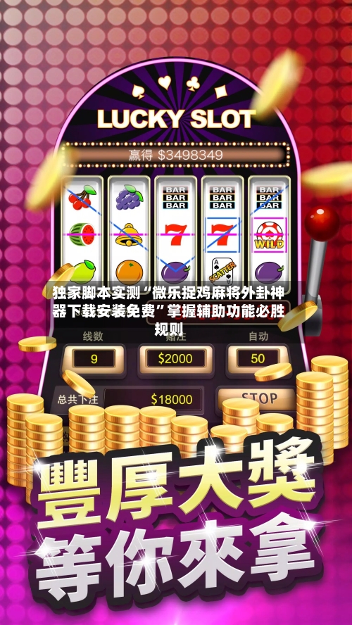 独家脚本实测“微乐捉鸡麻将外卦神器下载安装免费	”掌握辅助功能必胜规则-第2张图片