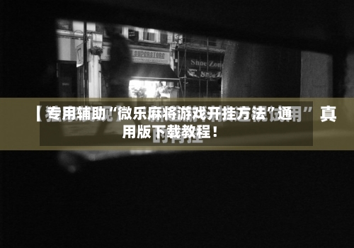 专用辅助“微乐麻将游戏开挂方法”通用版下载教程！