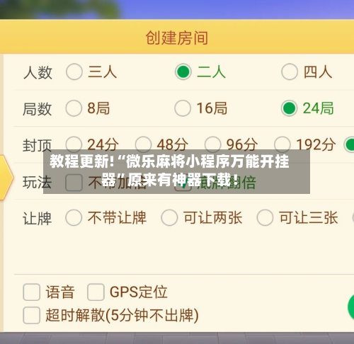 教程更新!“微乐麻将小程序万能开挂器”原来有神器下载！-第2张图片