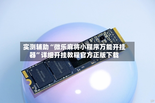 实测辅助“微乐麻将小程序万能开挂器”详细开挂教程官方正版下载-第3张图片