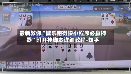 最新教你“微乐跑得快小程序必赢神器”附开挂脚本详细教程-知乎-第2张图片