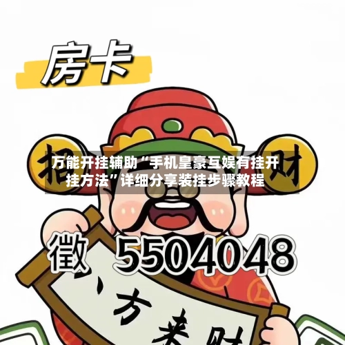 万能开挂辅助“手机皇豪互娱有挂开挂方法”详细分享装挂步骤教程