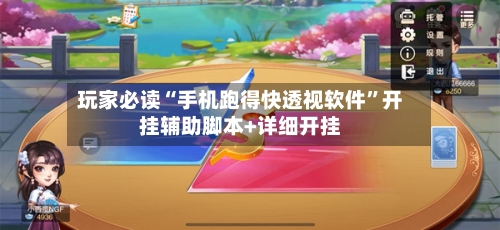 玩家必读“手机跑得快透视软件”开挂辅助脚本+详细开挂-第2张图片