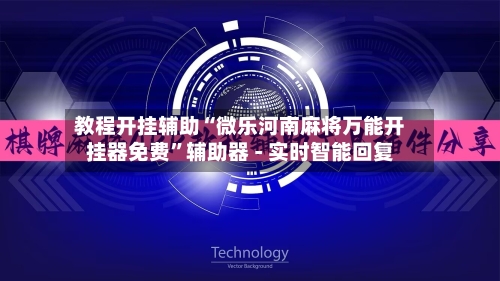 教程开挂辅助“微乐河南麻将万能开挂器免费”辅助器 - 实时智能回复