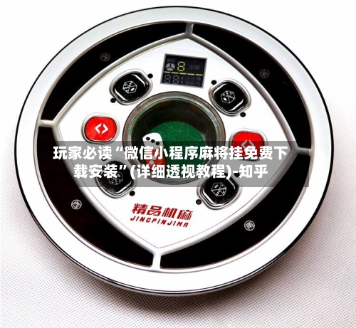 玩家必读“微信小程序麻将挂免费下载安装	”(详细透视教程)-知乎-第2张图片