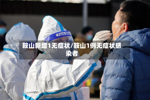 鞍山新增1无症状/鞍山1例无症状感染者-第3张图片