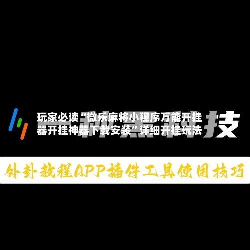 玩家必读“微乐麻将小程序万能开挂器开挂神器下载安装”详细开挂玩法