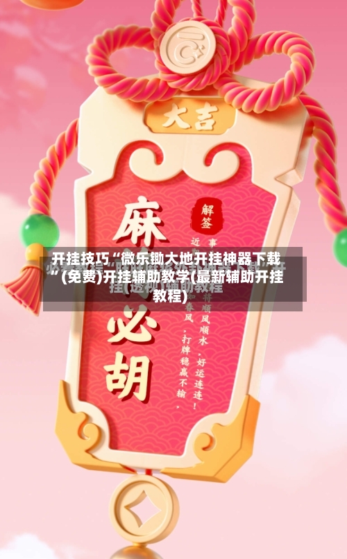 开挂技巧“微乐锄大地开挂神器下载”(免费)开挂辅助教学(最新辅助开挂教程)