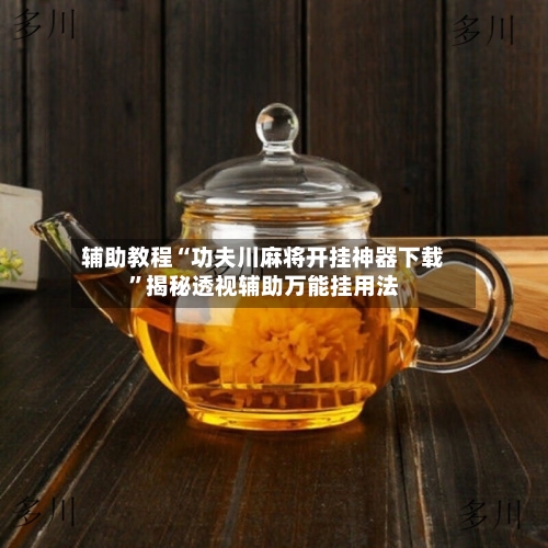 辅助教程“功夫川麻将开挂神器下载	”揭秘透视辅助万能挂用法-第2张图片