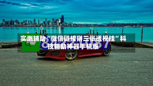 实测辅助“微信链接拼三张透视挂”科技辅助神器手机版-第3张图片