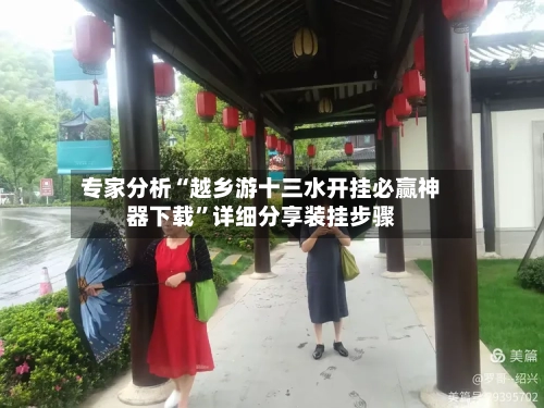 专家分析“越乡游十三水开挂必赢神器下载	”详细分享装挂步骤-第2张图片