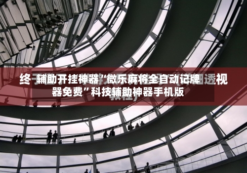辅助开挂神器“微乐麻将全自动记牌器免费”科技辅助神器手机版