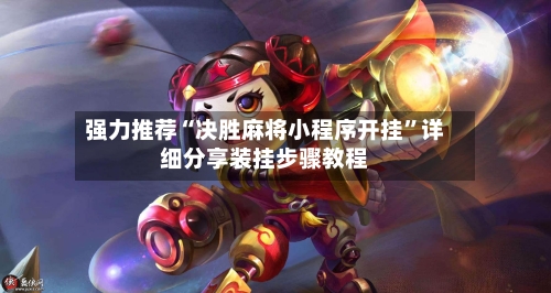 强力推荐“决胜麻将小程序开挂”详细分享装挂步骤教程-第3张图片