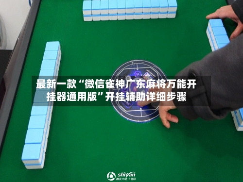 最新一款“微信雀神广东麻将万能开挂器通用版”开挂辅助详细步骤-第2张图片