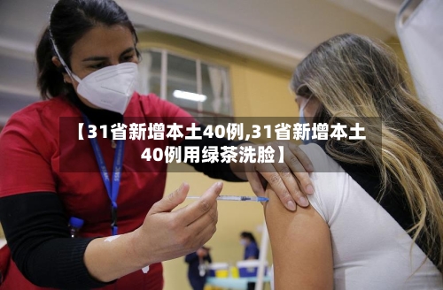 【31省新增本土40例,31省新增本土40例用绿茶洗脸】-第2张图片