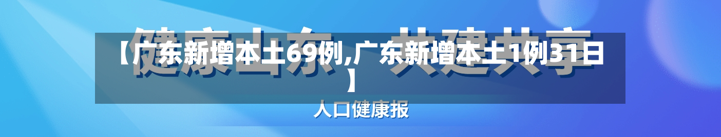 【广东新增本土69例,广东新增本土1例31日】-第2张图片