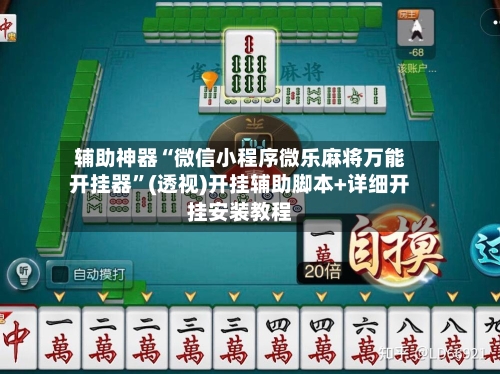 辅助神器“微信小程序微乐麻将万能开挂器”(透视)开挂辅助脚本+详细开挂安装教程