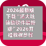 2026最新版下载“填大坑辅助软件最新版”2026开挂教程步骤