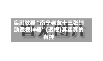 实测教程“南宁老友十三张辅助透视神器”(透视)其实真的有挂-第3张图片