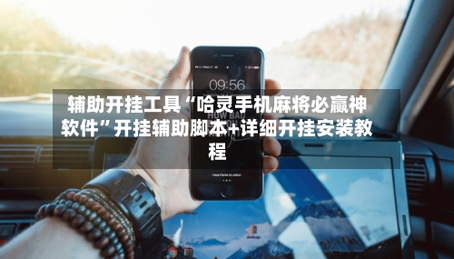 辅助开挂工具“哈灵手机麻将必赢神软件	”开挂辅助脚本+详细开挂安装教程-第2张图片