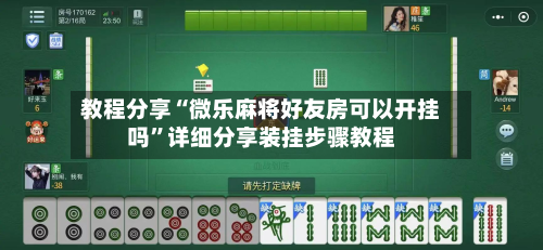 教程分享“微乐麻将好友房可以开挂吗	”详细分享装挂步骤教程-第2张图片