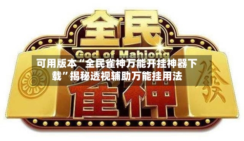 可用版本“全民雀神万能开挂神器下载	”揭秘透视辅助万能挂用法-第2张图片
