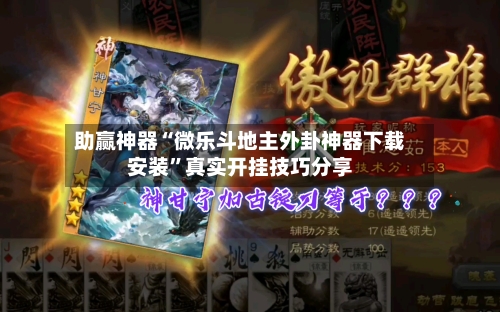 助赢神器“微乐斗地主外卦神器下载安装”真实开挂技巧分享