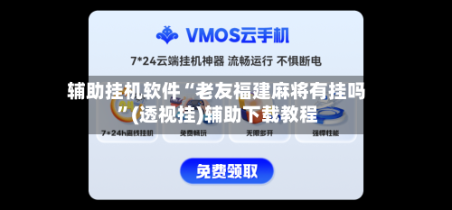 辅助挂机软件“老友福建麻将有挂吗	”(透视挂)辅助下载教程-第2张图片