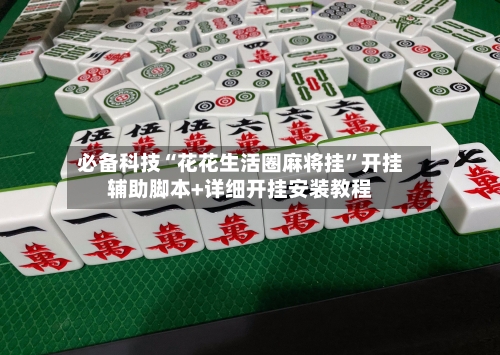 必备科技“花花生活圈麻将挂”开挂辅助脚本+详细开挂安装教程-第2张图片
