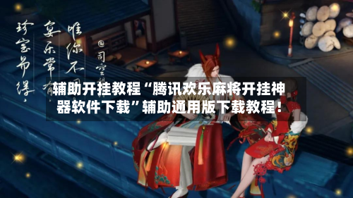 辅助开挂教程“腾讯欢乐麻将开挂神器软件下载”辅助通用版下载教程！