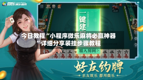 今日教程“小程序微乐麻将必赢神器”详细分享装挂步骤教程