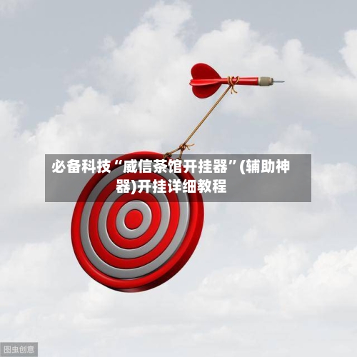 必备科技“威信茶馆开挂器”(辅助神器)开挂详细教程