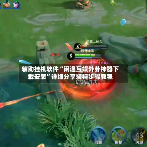 辅助挂机软件“闲逸互娱外卦神器下载安装	”详细分享装挂步骤教程-第2张图片