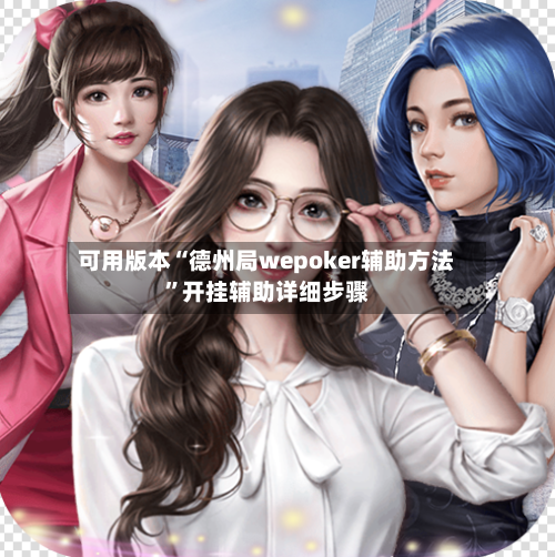 可用版本“德州局wepoker辅助方法”开挂辅助详细步骤