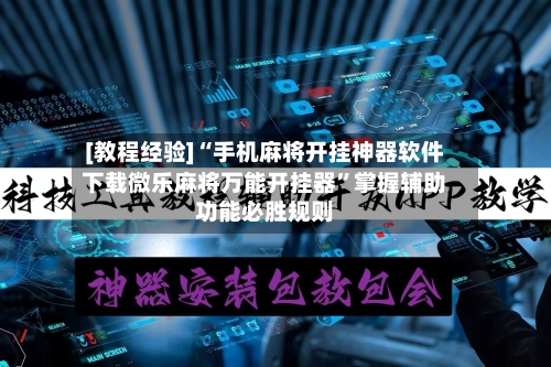 [教程经验]“手机麻将开挂神器软件下载微乐麻将万能开挂器”掌握辅助功能必胜规则-第2张图片