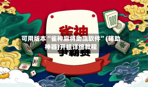 可用版本“雀神麻将助赢软件	”(辅助神器)开挂详细教程-第2张图片