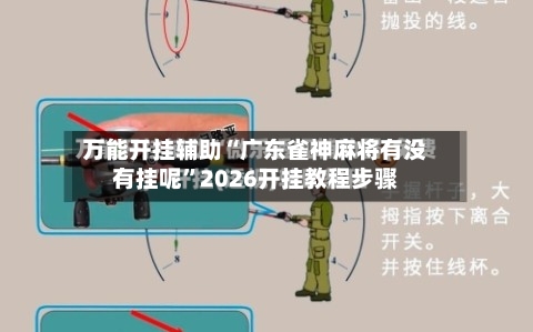 万能开挂辅助“广东雀神麻将有没有挂呢”2026开挂教程步骤