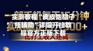 实测教程“皮皮跑胡子挂辅助”详细开挂教程官方正版下载