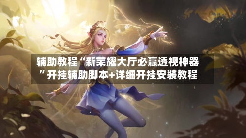 辅助教程“新荣耀大厅必赢透视神器”开挂辅助脚本+详细开挂安装教程