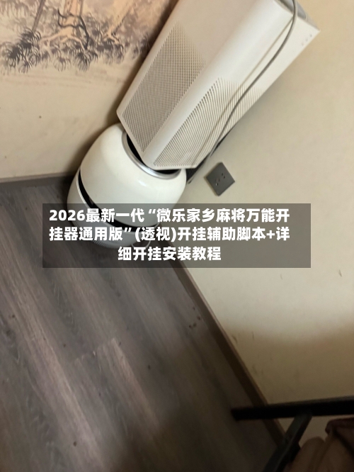 2026最新一代“微乐家乡麻将万能开挂器通用版”(透视)开挂辅助脚本+详细开挂安装教程-第3张图片