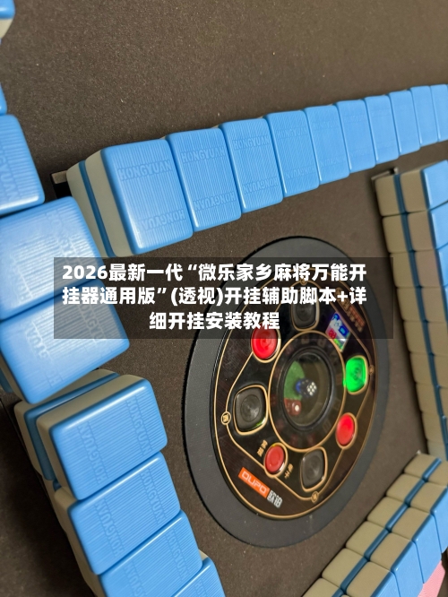 2026最新一代“微乐家乡麻将万能开挂器通用版”(透视)开挂辅助脚本+详细开挂安装教程