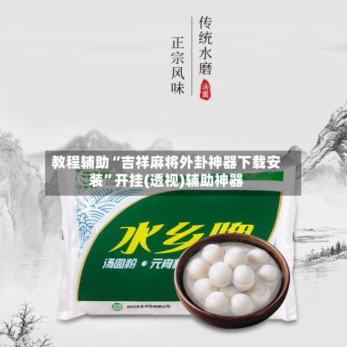 教程辅助“吉祥麻将外卦神器下载安装”开挂(透视)辅助神器-第3张图片