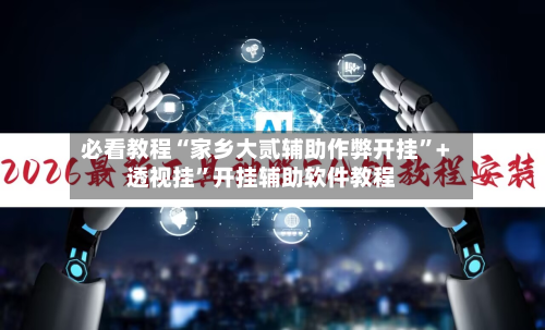 必看教程“家乡大贰辅助作弊开挂	”+透视挂”开挂辅助软件教程-第2张图片