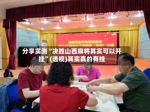 分享实测“决胜山西麻将其实可以开挂	”(透视)其实真的有挂-第2张图片
