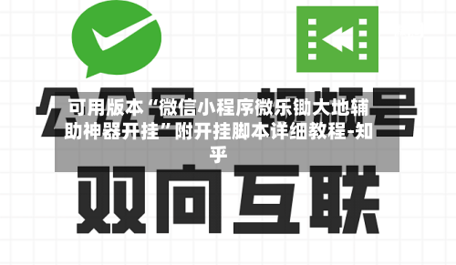 可用版本“微信小程序微乐锄大地辅助神器开挂	”附开挂脚本详细教程-知乎-第2张图片